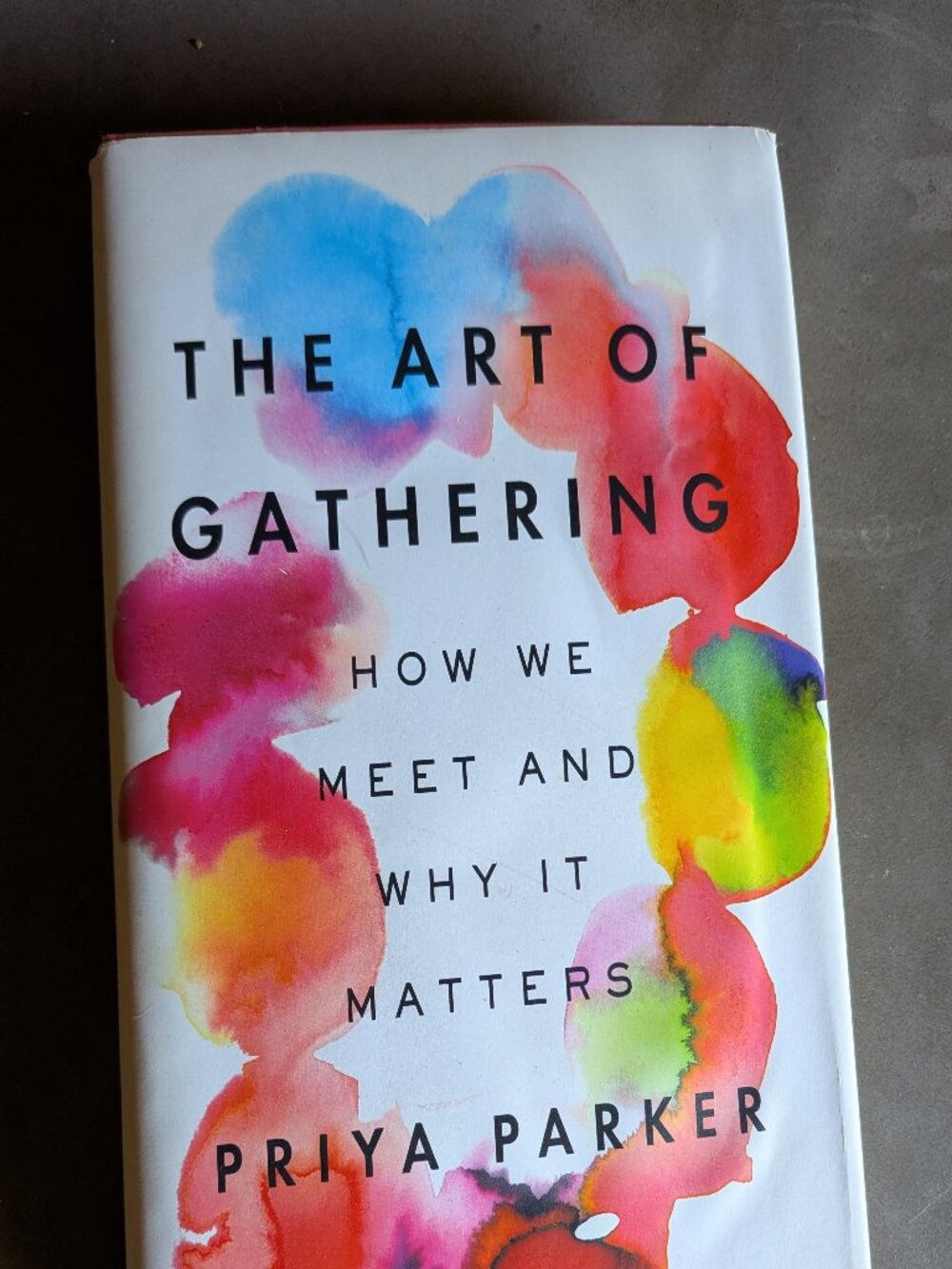 The Art of Gathering: How We Meet and Why It Matters by Priya Parker